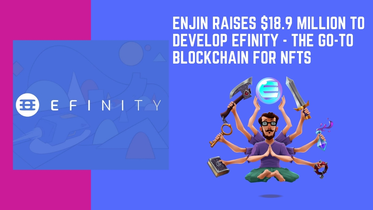Enjin筹集1,890万美元开发Efinity – NFT的首选区块链